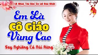 LK Nhạc Tây Bắc REMIX 2024 | EM LÀ CÔ GIÁO VÙNG CAO | Nghe Mà Say Khúc Nhạc Tình Vùng Cao Tây Bắc