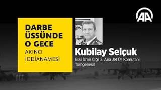 Darbe üssünde o gece: Kubilay Selçuk