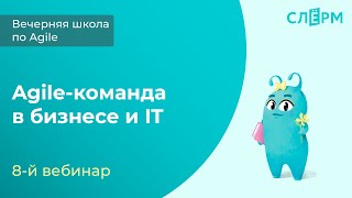 8 вебинар. Agile-команда в бизнесе и IT. Продолжаем разговор о ролях в Scrum и SWAY