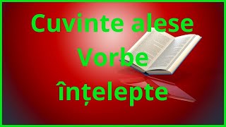 Cuvinte alese. Vorbe intelepte. Cuvinte intelepte despre viata. Vorbe adevarate