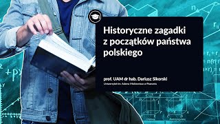 Historyczne zagadki z początków państwa polskiego. prof. Dariusz A. Sikorski | Wykład akademicki