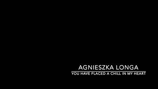 Agnieszka Longa - You Have Placed A Chill In My Heart