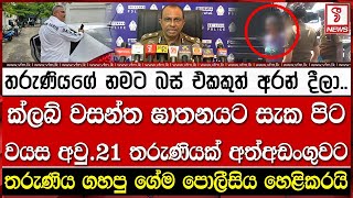 ක්ලබ් වසන්ත #තනයට සැක පිට වයස අවු.21 තරුණියක් අත්අඩංගුවට