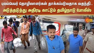 புலம்பெயர் தொழிலாளர்கள் தாக்கப்படுவதாக வதந்தி.. அடுத்தடுத்து அதிரடி காட்டும் Tamil nadu Police | Tn