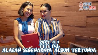 TITI DJ 4 : ALASAN SEBENARNYA ALBUM TERTUNDA.. - SOPHIE NAVITALKS