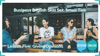 Business English Small Talk Course - Lesson Five: Giving and Asking for Opinions