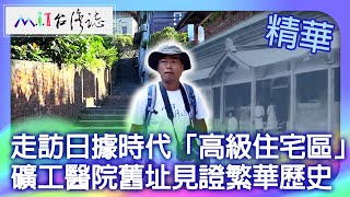 走訪日據時代「高級住宅區」 礦工醫院舊址見證繁華歷史｜新北市瑞芳區 麥覺明【@ctvmit844集】