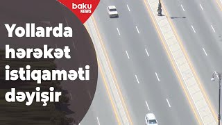 Yollarda hərəkətin istiqaməti dəyişdirilir - Baku TV