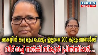 കൈയ്യിൽ ഒരു രൂപ പോലും ഇല്ലാതെ 200   കുടുംബങ്ങൾക്ക് വീട് വച്ച് നൽകി സ്കൂൾ പ്രിൻസിപ്പൾ...