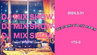 DJ MIX SHOW - Welcome to my room [173-2] Archive 2024/05/31