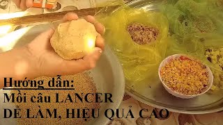 Hướng dẫn làm mồi câu lancer ĐƠN GIẢN VÀ HIỆU QUẢ câu cá tự nhiên