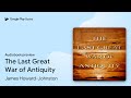 The Last Great War of Antiquity by James Howard-Johnston · Audiobook preview