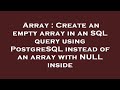 Array : Create an empty array in an SQL query using PostgreSQL instead of an array with NULL inside