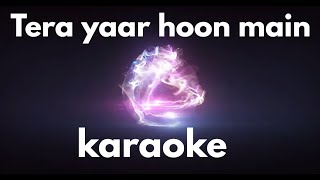 Tera Yaar Hoon Main - Sonu Ke Titu Ki Sweety | Karaoke Version