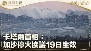 《鳳凰早班車》卡塔爾首相：加沙停火協議19日生效；特朗普擬上任後簽暫停禁止TikTok命令；中國公安部：警惕境外招聘 避免落入電詐窩點｜20250116下