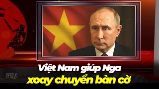 Việt Nam đã giúp Nga LẬT NGƯỢC “luật chơi phương Tây” thế nào?| Thuyết Zeta