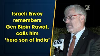 Israeli Envoy remembers Gen Bipin Rawat, calls him ‘hero son of India’