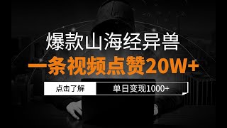 爆款山海经异兽视频，一条视频点赞20W+，单日变现1000+