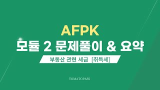 [AFPK / 토마토패스] AFPK 모듈 2 문제풀이 \u0026 요약 l 부동산 관련 세금 | 취득세