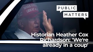 Historian Heather Cox Richardson: 'We're already in a coup'