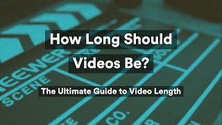 How Long Should Videos Be? The Ultimate Guide to Video Length