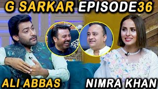 G Sarkar with Nauman Ijaz | Episode - 36 | Ali Abbas & Nimra Khan | 01 Aug 2021