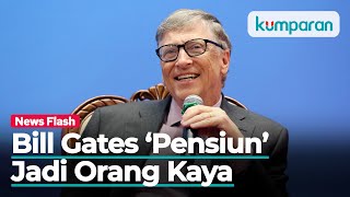 Bill Gates Ingin Keluar dari Daftar Orang Terkaya Dunia