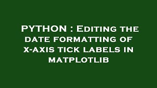 PYTHON : Editing the date formatting of x-axis tick labels in matplotlib