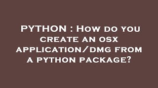 PYTHON : How do you create an osx application/dmg from a python package?