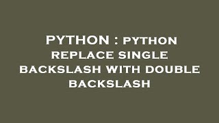 PYTHON : python replace single backslash with double backslash