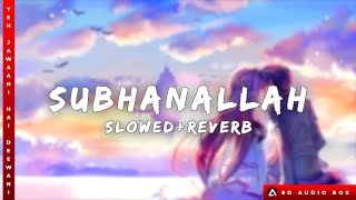 Subhanallah [Slowed+Reverb] – Yeh Jawaani Hai Deewani  Ranbir Kapoor, Deepika Padukone| 8D Audio Box