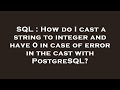 SQL : How do I cast a string to integer and have 0 in case of error in the cast with PostgreSQL?