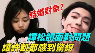 譚松韻面對問題：是否考慮許凱作為結婚對象？留意她的回答，讓許凱都感到驚訝【彩虹緋聞爆】#许凯 #谭松韵