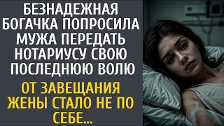 Безнадежная богачка попросила мужа передать нотариусу свою последнюю волю… От завещания все обо