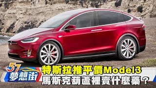 特斯拉推平價Model3 馬斯克葫蘆裡賣什麼藥？《夢想街57號》2017.07.18