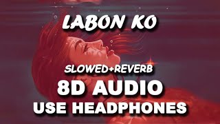Labon Ko | 8D Audio Slowed+Reverb | Lofi Bollywood Indian