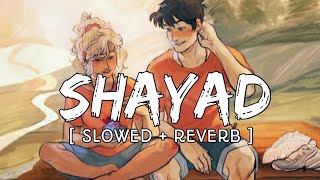 Shayad - [Slowed+Reverb] | Arijit Singh | Bollywood Reverb | SlowFeel | lofi