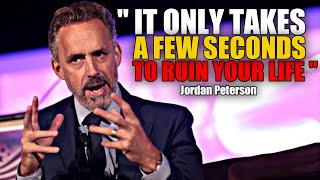 MOTIVATION - Don't Ruin Your LIFE - IT ONLY TAKES A FEW SECONDS TO RUIN YOUR LIFE - Jordan Peterson