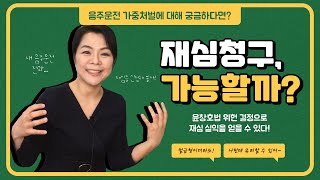 음주운전 재심 청구, 이럴 때는 실익이 있다!