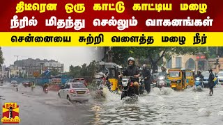 திடீரென ஒரு காட்டு காட்டிய மழை.. நீரில் மிதந்து செல்லும் வாகனங்கள்.. சென்னையை சுற்றி வளைத்த மழை நீர்