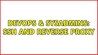 DevOps & SysAdmins: ssh and reverse proxy (3 Solutions!!)