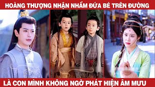 HOÀNG THƯỢNG NHẬN NHẦM ĐỨA BÉ TRÊN ĐƯỜNG LÀ CON MÌNH PHÁT HIỆN ÂM MƯU TỪ 7 NĂM TRƯỚC CỦA QUÝ PHI