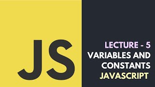 Lecture 5 - Variables And Constants In JavaScript | Core JavaScript Tutorial