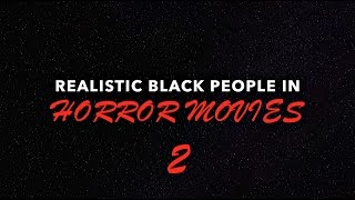 REALISTIC BLACK PEOPLE IN HORROR MOVIES 2