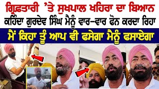 Sukhpal Khaira's First Statement On Arrest - ਕਹਿੰਦਾ Gurdev Singh ਮੈਨੂੰ ਵਾਰ-ਵਾਰ ਫੋਨ ਕਰਦਾ ਰਿਹਾ....