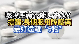 吃降壓藥不能喝牛奶？提醒：長期服用降壓藥，最好遠離“5物”