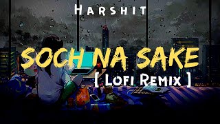 Soch Na Sake (Lofi Remix) - Arijit Singh | Bollywood Songs | Bollywood Lofi Flip | Lofi Flip | Lofi