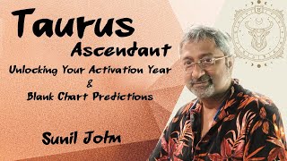 Taurus Ascendant: Unlocking Your Activation Year \u0026 Blank Chart Predictions by Sunil John