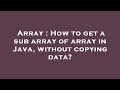 Array : How to get a sub array of array in Java, without copying data?