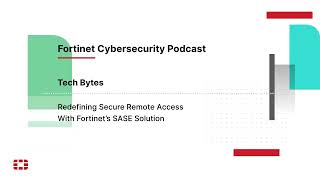 Tech Bytes: Redefining Secure Remote Access With Fortinet’s SASE Solution | Packet Pushers